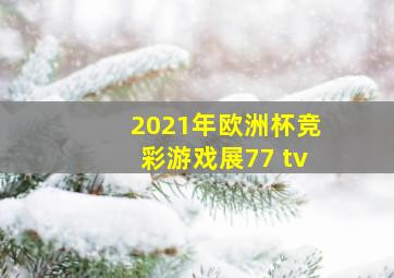 2021年欧洲杯竞彩游戏展77 tv